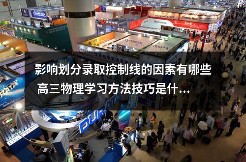 影响划分录取控制线的因素有哪些 高三物理学习方法技巧是什么