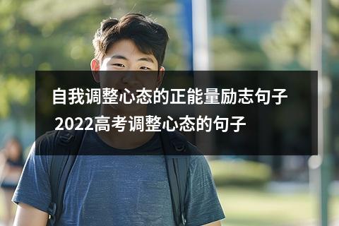 自我调整心态的正能量励志句子 2022高考调整心态的句子