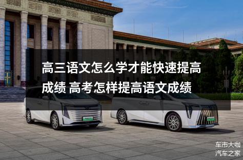 高三语文怎么学才能快速提高成绩 高考怎样提高语文成绩