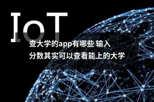 查大学的app有哪些 输入分数其实可以查看能上的大学