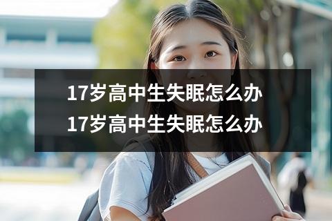 17岁高中生失眠怎么办 17岁高中生失眠怎么办