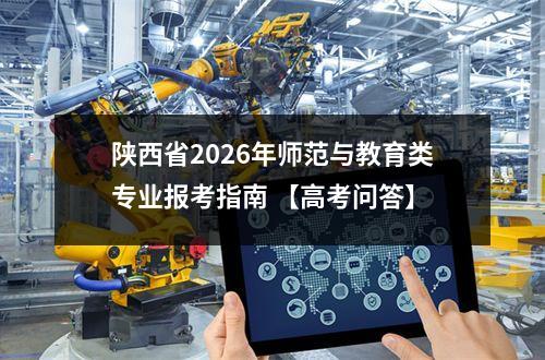 陕西省2026年师范与教育类专业报考指南 【高考问答】