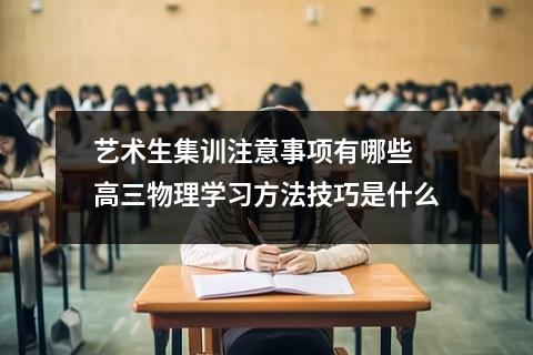 艺术生集训注意事项有哪些 高三物理学习方法技巧是什么