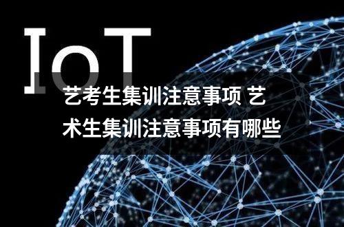 艺考生集训注意事项 艺术生集训注意事项有哪些