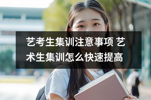 【艺考生集】艺考生集训注意事项 艺术生集训怎么快速提高