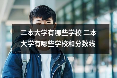 二本大学有哪些学校 二本大学有哪些学校和分数线
