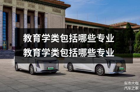 教育学类包括哪些专业 教育学类包括哪些专业