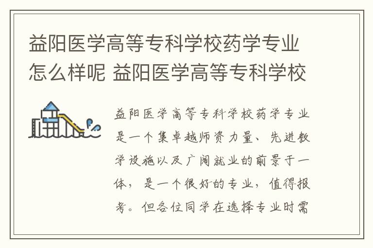 益阳医学高等专科学校药学专业怎么样呢 益阳医学高等专科学校各专业收费标准一年多少钱