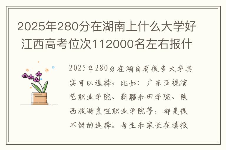 2025年280分在湖南上什么大学好 江西高考位次112000名左右报什么大学好