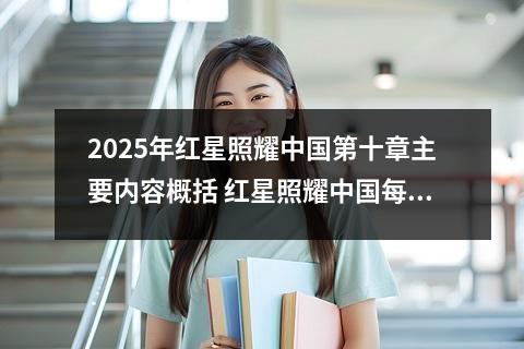 2025年红星照耀中国第十章主要内容概括 红星照耀中国每章概括及主要内容