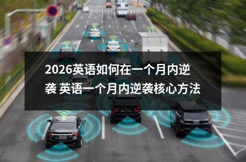 2026英语如何在一个月内逆袭 英语一个月内逆袭核心方法
