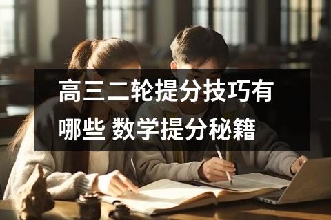 高三二轮提分技巧有哪些 数学提分秘籍