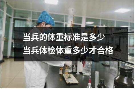 当兵的体重标准是多少 当兵体检体重多少才合格
