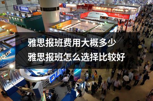 雅思报班费用大概多少 雅思报班怎么选择比较好