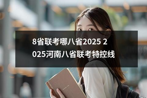 8省联考哪八省2025 2025河南八省联考特控线