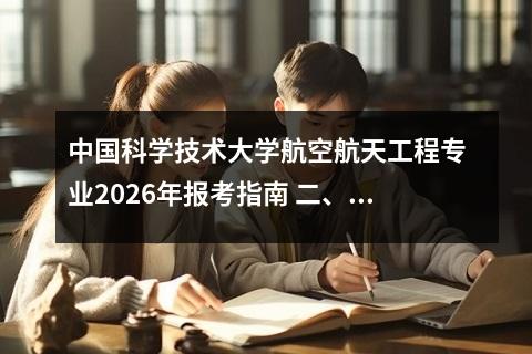 中国科学技术大学航空航天工程专业2026年报考指南 二、2026年招生政策核心要点