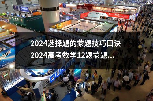 2024选择题的蒙题技巧口诀 2024高考数学12题蒙题技巧有哪些
