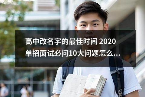 高中改名字的最佳时间 2020单招面试必问10大问题怎么回答