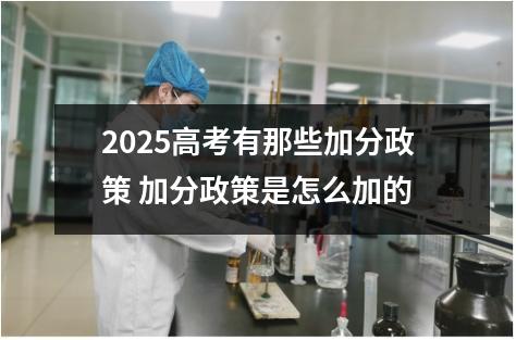2025高考有那些加分政策 加分政策是怎么加的