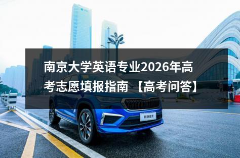 南京大学英语专业2026年高考志愿填报指南 【高考问答】