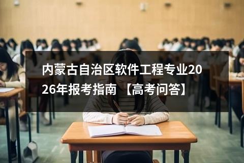 内蒙古自治区软件工程专业2026年报考指南 【高考问答】