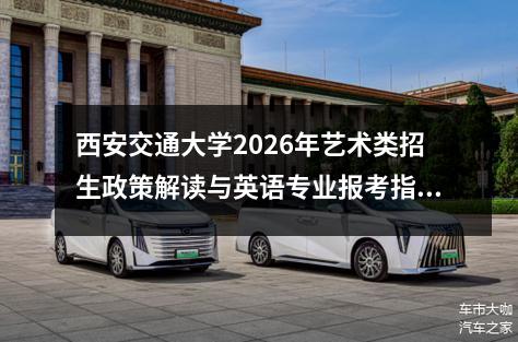 西安交通大学2026年艺术类招生政策解读与英语专业报考指南 英语专业报考核心要求