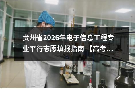 贵州省2026年电子信息工程专业平行志愿填报指南 【高考问答】
