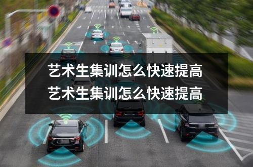 艺术生集训怎么快速提高 艺术生集训怎么快速提高