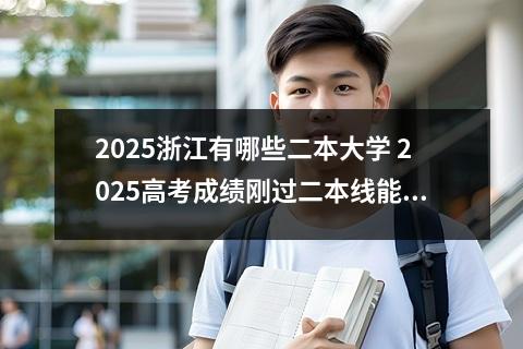 2025浙江有哪些二本大学 2025高考成绩刚过二本线能上公办二本吗