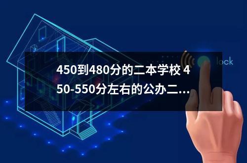450到480分的二本学校 450-550分左右的公办二本大学排名、分数2024