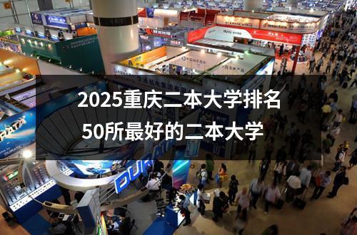 2025重庆二本大学排名 50所最好的二本大学