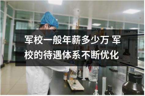 军校一般年薪多少万 军校的待遇体系不断优化