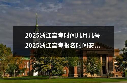 2025浙江高考时间几月几号 2025浙江高考报名时间安排