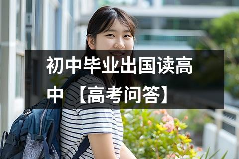 初中毕业出国读高中 【高考问答】