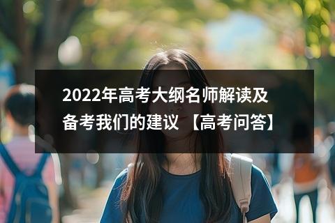 2022年高考大纲名师解读及备考我们的建议 【高考问答】