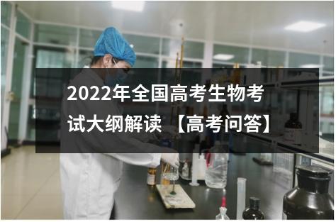 2022年全国高考生物考试大纲解读 【高考问答】