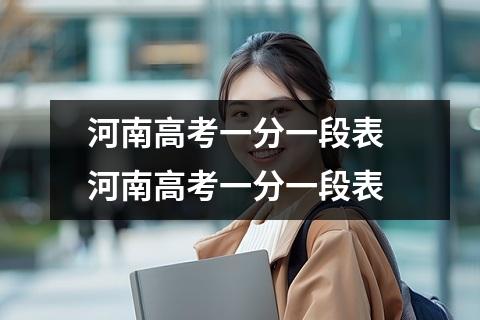 河南高考一分一段表 河南高考一分一段表
