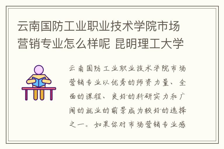 云南国防工业职业技术学院市场营销专业怎么样呢 昆明理工大学怎么样呢及评价好吗