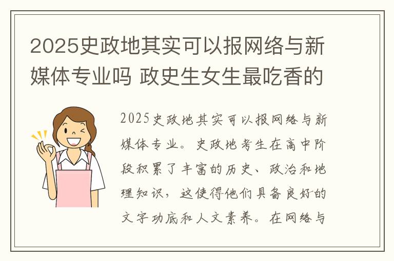 2025史政地其实可以报网络与新媒体专业吗 政史生女生最吃香的专业和可以报哪些专业