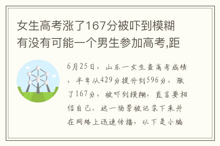 女生高考涨了167分被吓到模糊 有没有可能一个男生参加高考,距离二本线,还差300分,那么10多年后这个...